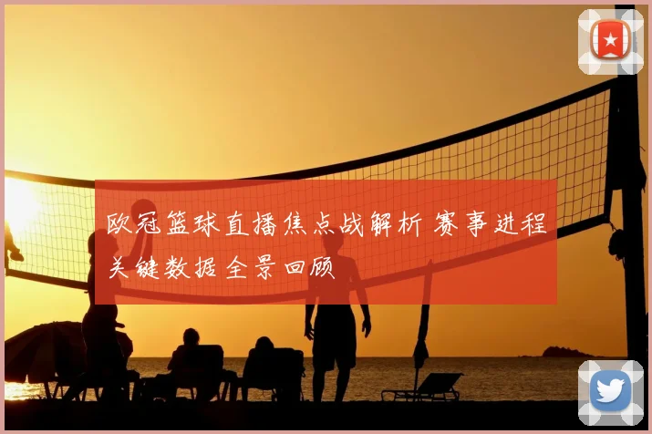 欧冠篮球直播焦点战解析 赛事进程关键数据全景回顾