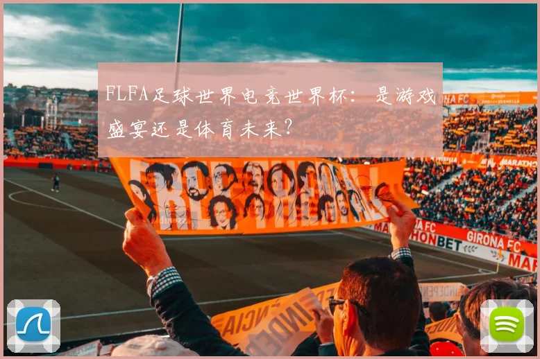 FLFA足球世界电竞世界杯：是游戏盛宴还是体育未来？