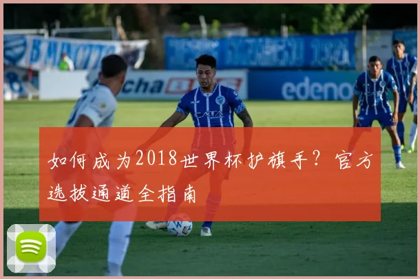 如何成为2018世界杯护旗手？官方选拔通道全指南